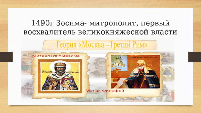 1490г Зосима- митрополит, первый восхвалитель великокняжеской власти 