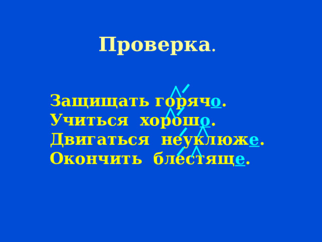 Проверка . Защищать горяч о . Учиться хорош о . Двигаться неуклюж е . Окончить блестящ е . 