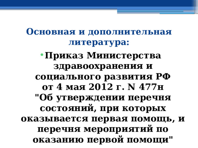 Основная и дополнительная литература: Приказ Министерства здравоохранения и социального развития РФ  от 4 мая 2012 г. N 477н  
