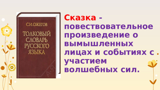 Сказка - повествовательное произведение о вымышленных лицах и событиях с участием волшебных сил. 