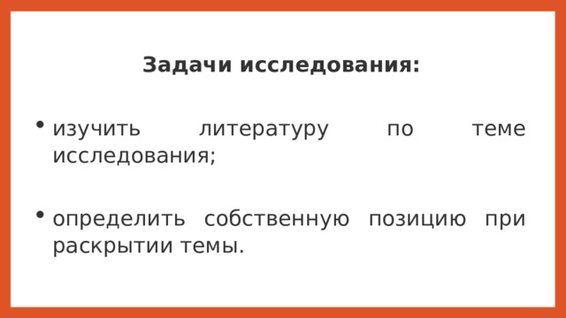 Задачи исследования: изучить литературу по теме исследования; определить собственную позицию при раскрытии темы. Задачи исследования можно прочитать на экране.  