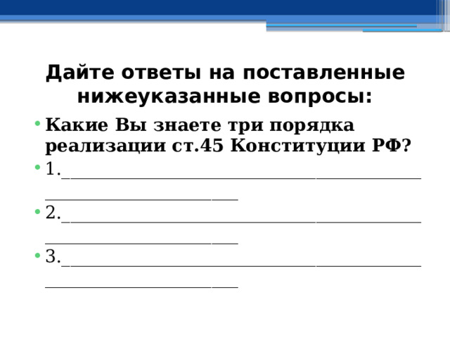 Дайте ответы на поставленные нижеуказанные вопросы: Какие Вы знаете три порядка реализации ст.45 Конституции РФ? 1._______________________________________________________________ 2._______________________________________________________________ 3._______________________________________________________________ 