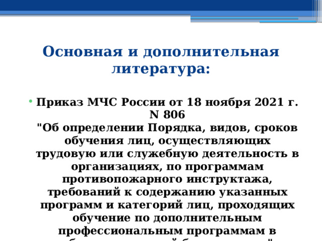 Основная и дополнительная литература:  Приказ МЧС России от 18 ноября 2021 г. N 806  