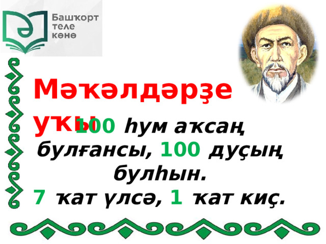 Мәҡәлдәрҙе уҡы 100 һум аҡсаң булғансы, 100 дуҫың булһын. 7 ҡат үлсә, 1 ҡат киҫ.  