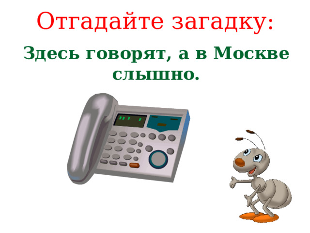 Отгадайте загадку: Здесь говорят, а в Москве слышно. 