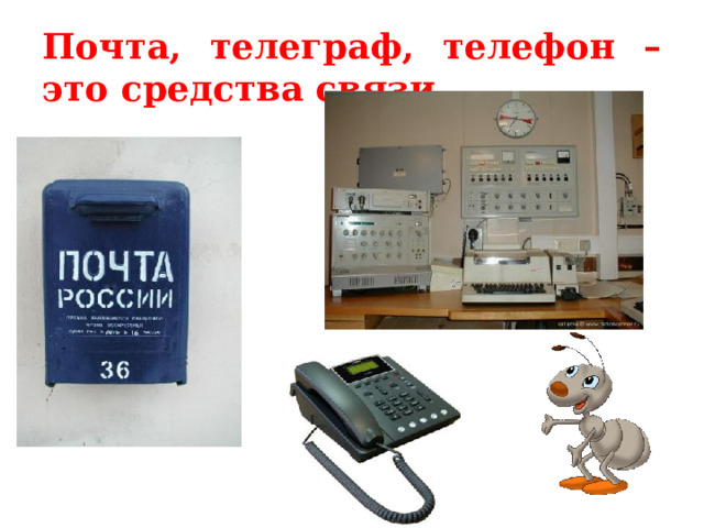Почта, телеграф, телефон – это средства связи. 