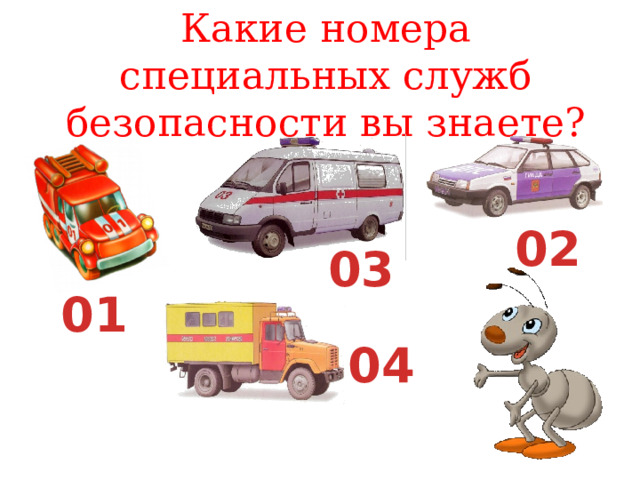 Какие номера специальных служб безопасности вы знаете? 02 03 01 04 