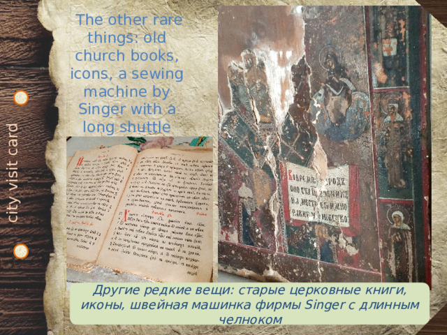 city visit card  The other rare things: old church books, icons, a sewing machine by Singer with a long shuttle Другие редкие вещи: старые церковные книги, иконы, швейная машинка фирмы Singer с длинным челноком 