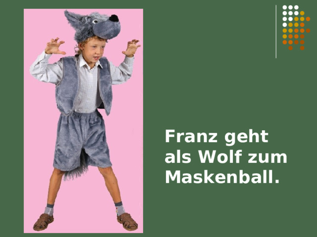 Franz geht als Wolf zum Maskenball. 