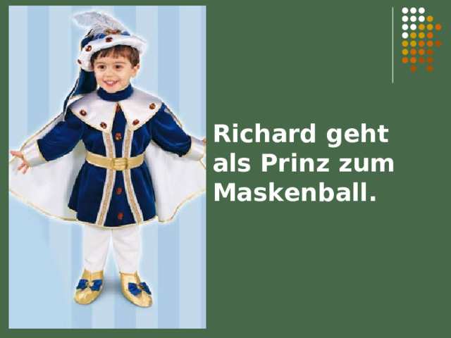 Richard geht als Prinz zum Maskenball. 