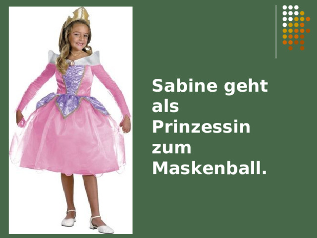Sabine geht als Prinzessin zum Maskenball. 