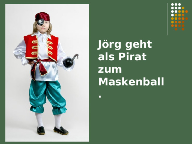 Jörg geht als Pirat zum Maskenball. 