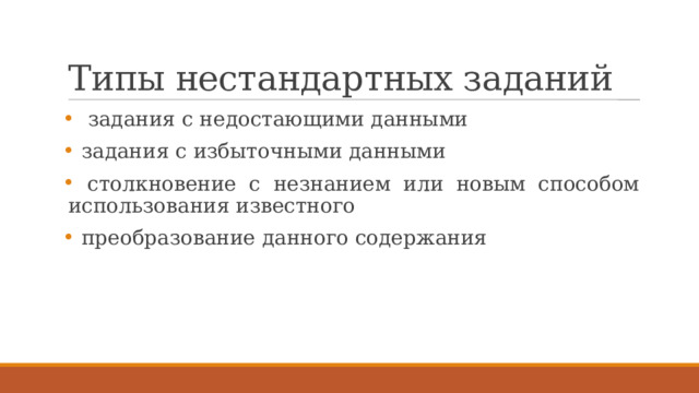 Типы нестандартных заданий   задания с недостающими данными  задания с избыточными данными  столкновение с незнанием или новым способом использования известного  преобразование данного содержания 