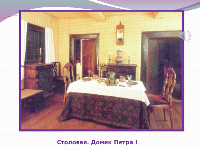 Столовая. Домик Петра I . 