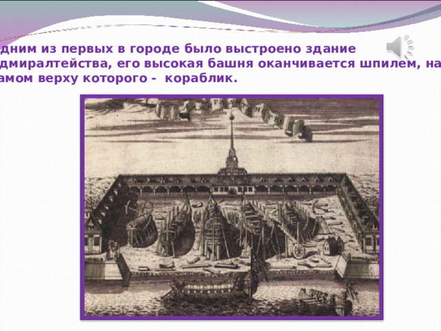 Одним из первых в городе было выстроено здание Адмиралтейства, его высокая башня оканчивается шпилем, на самом верху которого - кораблик. 