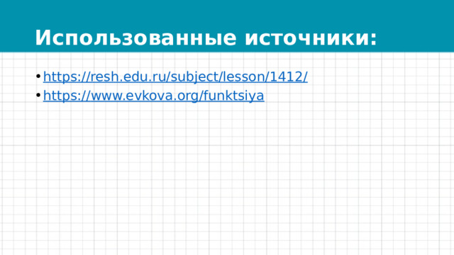 Использованные источники: https://resh.edu.ru/subject/lesson/1412 / https:// www.evkova.org/funktsiya 