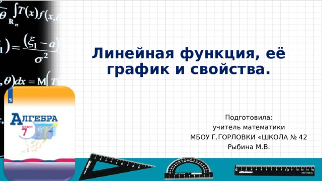 Линейная функция, её график и свойства. Подготовила: учитель математики МБОУ Г.ГОРЛОВКИ «ШКОЛА № 42 Рыбина М.В. 
