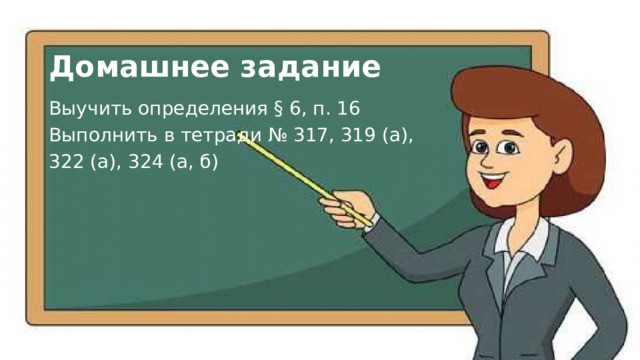 Домашнее задание Выучить определения § 6, п. 16 Выполнить в тетради № 317, 319 (а), 322 (а), 324 (а, б) 