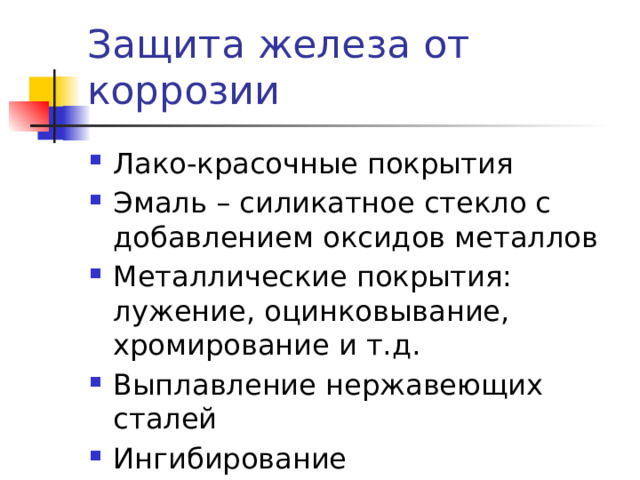 Защита железа от коррозии Лако-красочные покрытия Эмаль – силикатное стекло с добавлением оксидов металлов Металлические покрытия: лужение, оцинковывание, хромирование и т.д. Выплавление нержавеющих сталей Ингибирование 