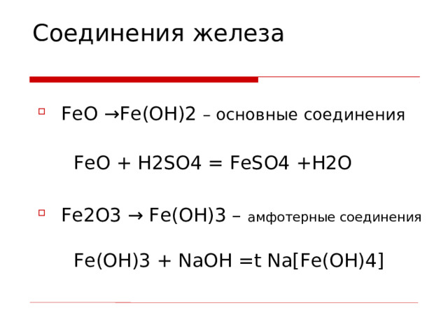 Соединения железа FeO →Fe(OH)2 – основные соединения  FeO + H2SO4 = FeSO4 +H2O Fe2O3 → Fe(OH)3 – амфотерные соединения  Fe(OH)3 + NaOH =t Na[Fe(OH)4] 