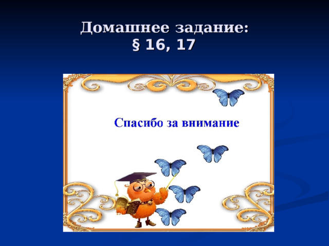 Домашнее задание: § 16, 17  