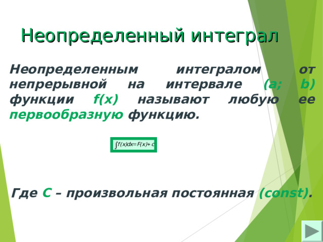 Неопределенный интеграл Неопределенным интегралом от непрерывной на интервале (a;  b)  функции  f(x)  называют любую ее первообразную функцию. Где С – произвольная постоянная ( const) . 