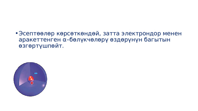Эсептөөлөр көрсөткөндөй, затта электрондор менен аракеттенген α–бөлүкчөлөрү өздөрүнүн багытын өзгөртүшпөйт. 