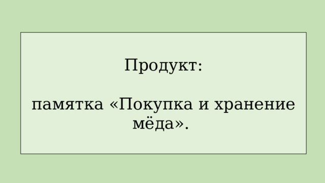 Продукт: памятка «Покупка и хранение мёда». 