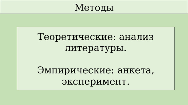 Методы Теоретические: анализ литературы. Эмпирические: анкета, эксперимент. 