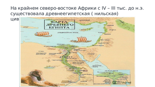 На крайнем северо-востоке Африки с IV – III тыс. до н.э. существовала древнеегипетская ( нильская) цивилизация. 