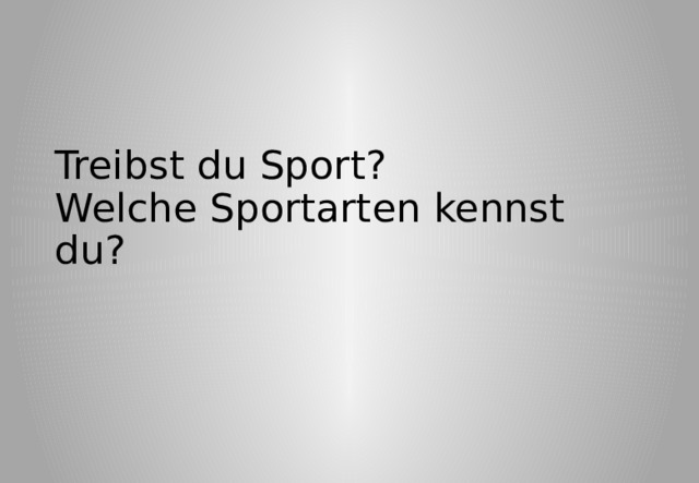 Treibst du Sport?  Welche Sportarten kennst du?   