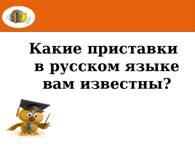 Какие приставки в русском языке вам известны? 