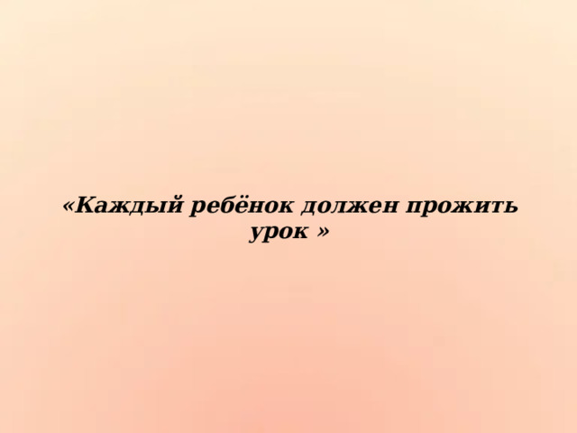«Каждый ребёнок должен прожить урок » 