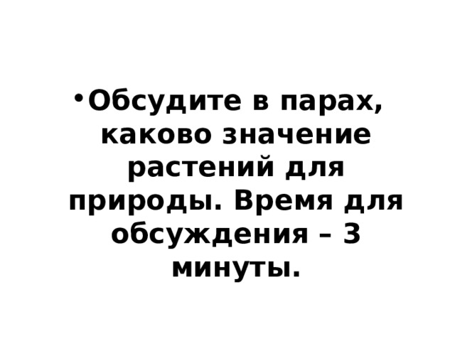 Обсудите в парах, каково значение растений для природы. Время для обсуждения – 3 минуты. 