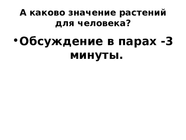 А каково значение растений для человека? Обсуждение в парах -3 минуты. 