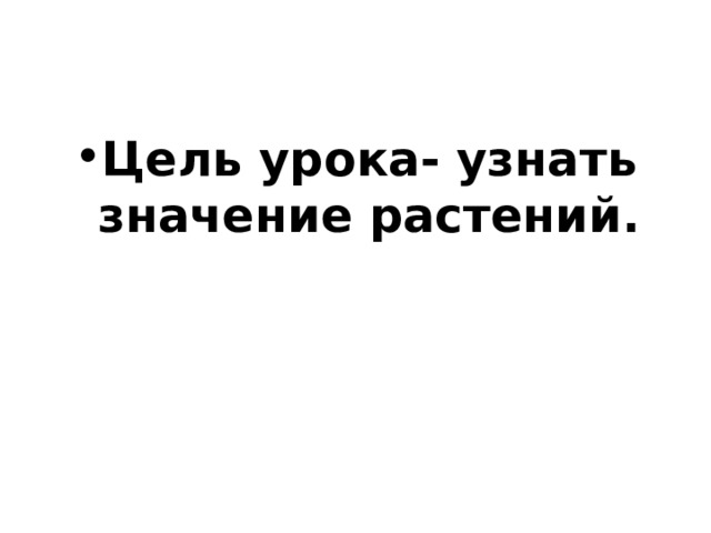 Цель урока- узнать значение растений. 