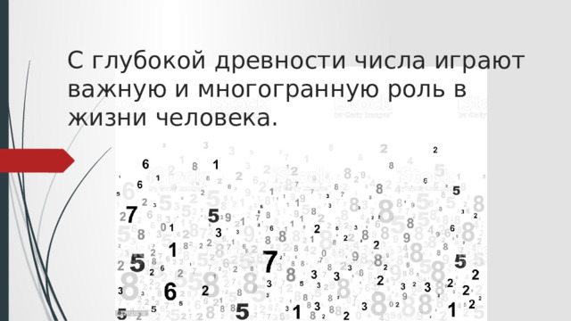 С глубокой древности числа играют важную и многогранную роль в жизни человека. 