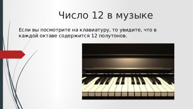  Число 12 в музыке Если вы посмотрите на клавиатуру, то увидите, что в каждой октаве содержится 12 полутонов.   
