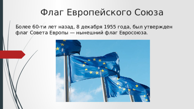 Флаг Европейского Союза   Более 60-ти лет назад, 8 декабря 1955 года, был утвержден флаг Совета Европы — нынешний флаг Евросоюза. 