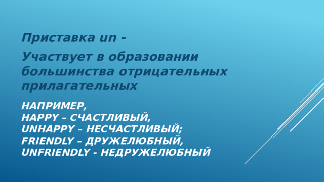 Приставка un - Участвует в образовании большинства отрицательных прилагательных Например,  happy – счастливый,  unhappy – несчастливый;  friendly – дружелюбный,  unfriendly - недружелюбный 