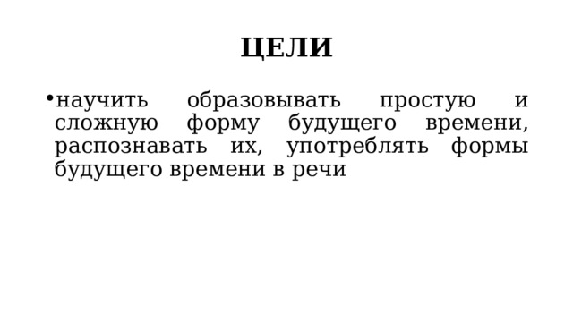 ЦЕЛИ научить образовывать простую и сложную форму будущего времени, распознавать их, употреблять формы будущего времени в речи 