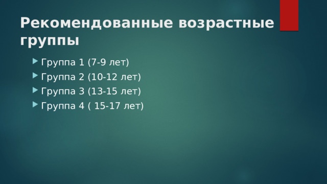 Рекомендованные возрастные группы Группа 1 (7-9 лет) Группа 2 (10-12 лет) Группа 3 (13-15 лет) Группа 4 ( 15-17 лет) 