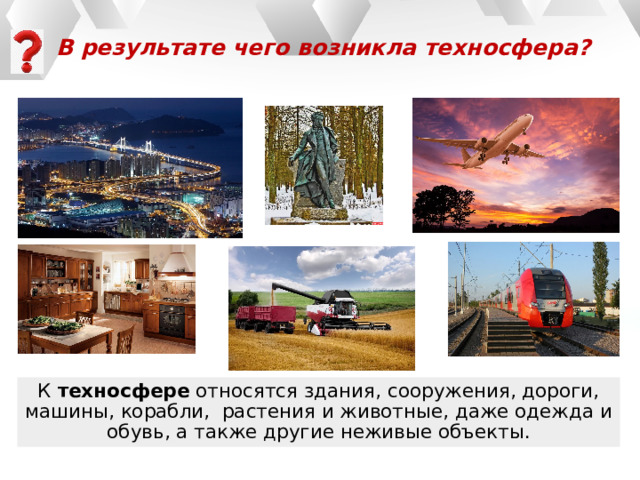 Техносфера 5 класс технология презентация. Выбери примеры объектов техносферы