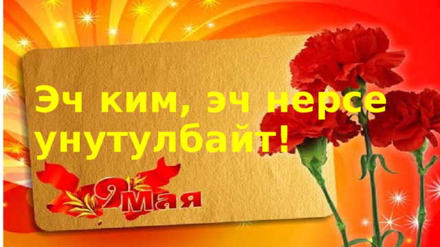 Эч ким, эч нерсе унутулбайт! 