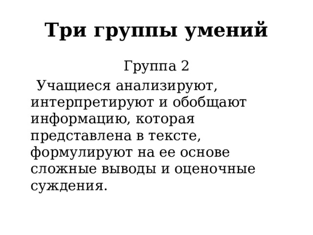 Три группы умений Группа 2  Учащиеся анализируют, интерпретируют и обобщают информацию, которая представлена в тексте, формулируют на ее основе сложные выводы и оценочные суждения. 