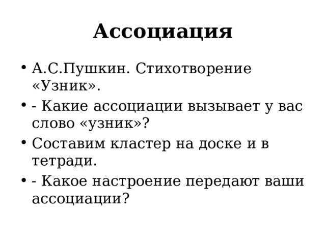 Ассоциация А.С.Пушкин. Стихотворение «Узник». - Какие ассоциации вызывает у вас слово «узник»? Составим кластер на доске и в тетради. - Какое настроение передают ваши ассоциации? 