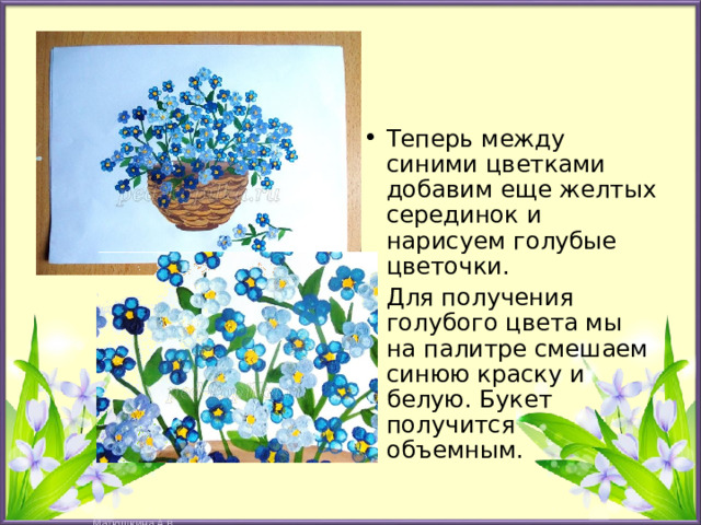 Теперь между синими цветками добавим еще желтых серединок и нарисуем голубые цветочки. Для получения голубого цвета мы на палитре смешаем синюю краску и белую. Букет получится объемным. 