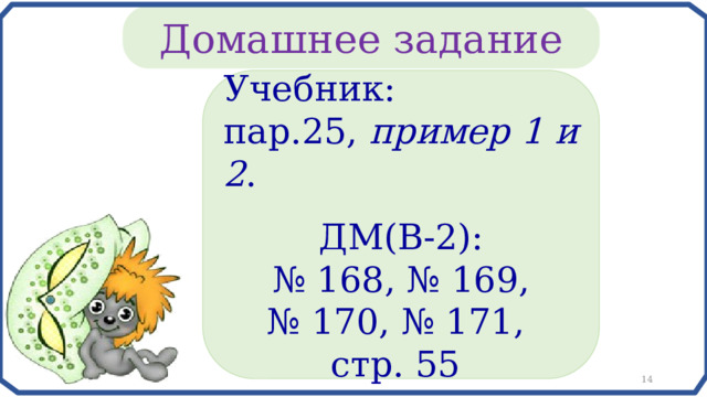Домашнее задание Учебник: пар.25, пример 1 и 2 . ДМ(В-2): № 168, № 169, № 170, № 171, стр. 55 12 