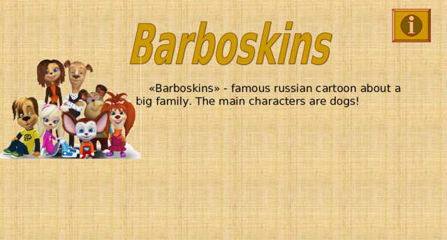 « Barboskins » - famous russian cartoon about a big family. The main characters are dogs! 