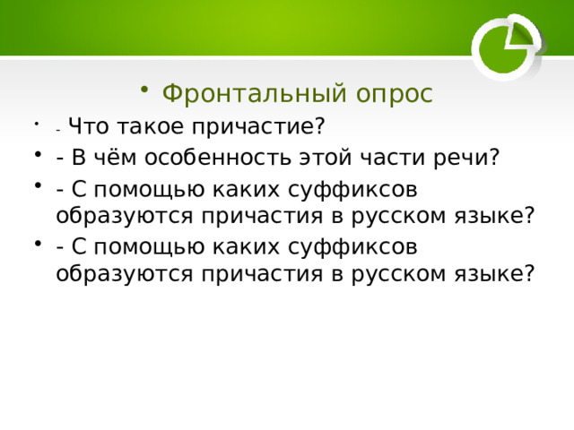 Фронтальный опрос - Что такое причастие? - В чём особенность этой части речи? - С помощью каких суффиксов образуются причастия в русском языке? - С помощью каких суффиксов образуются причастия в русском языке?​ 